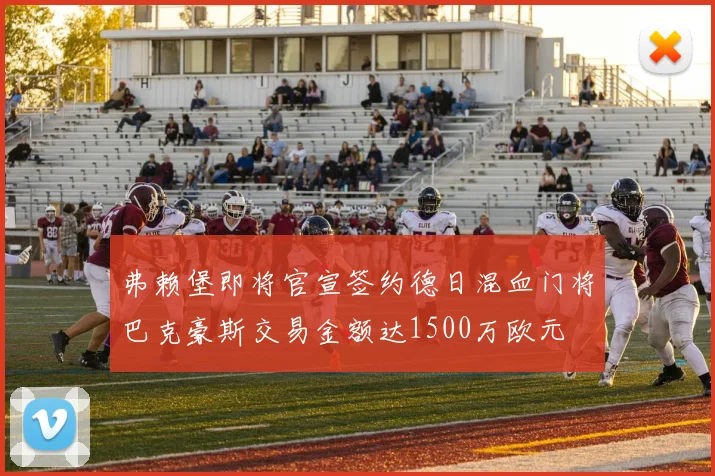 弗赖堡即将官宣签约德日混血门将巴克豪斯交易金额达1500万欧元